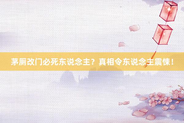 茅厕改门必死东说念主？真相令东说念主震悚！