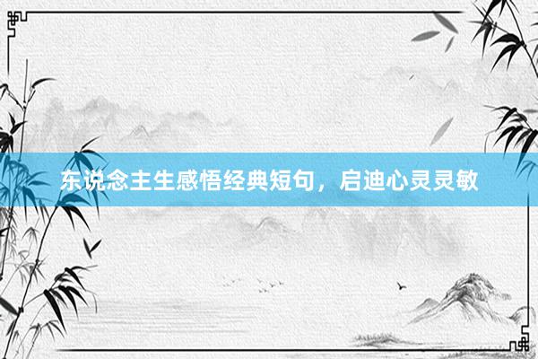 东说念主生感悟经典短句，启迪心灵灵敏