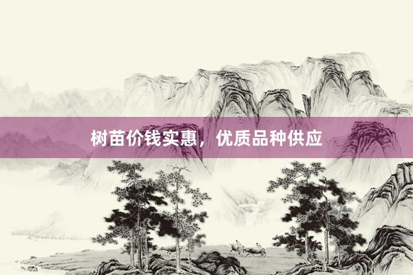 树苗价钱实惠，优质品种供应